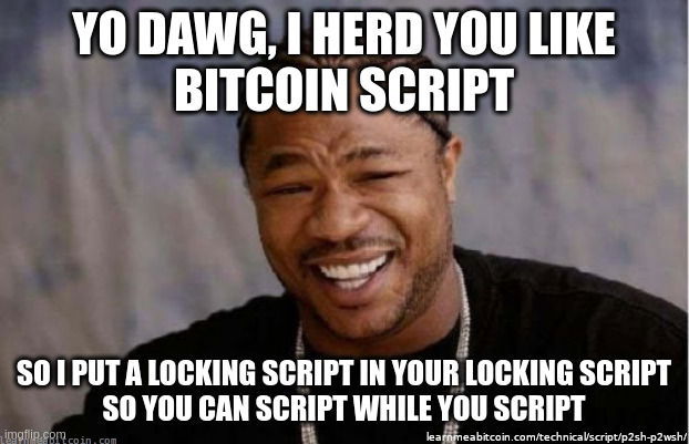 Yo dawg meme for P2SH-P2WSH - 'Yo Dawg, I herd you like Bitcoin Script. So I put a custom locking script in your custom locking script so you can script while you script'.